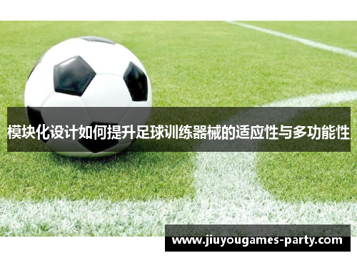 模块化设计如何提升足球训练器械的适应性与多功能性
